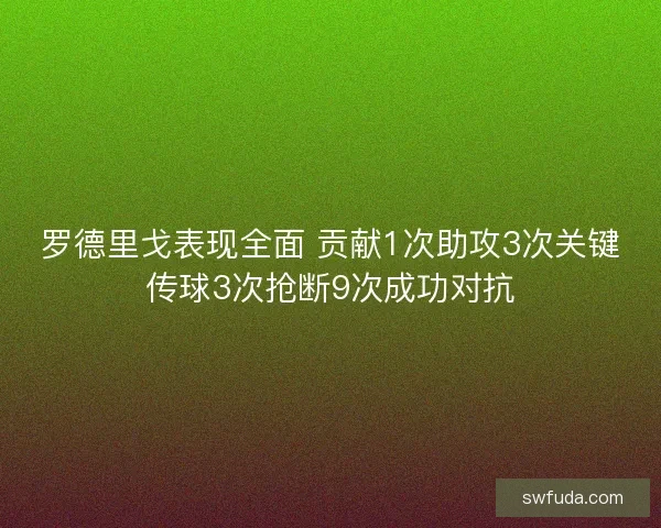 罗德里戈表现全面 贡献1次助攻3次关键传球3次抢断9次成功对抗